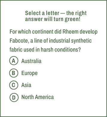 A,B,C,D,Select a letter — the right answer will turn green! For which continent did Rheem develop Fabcote, a line of ...
