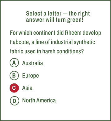 A,B,C,D,Select a letter — the right answer will turn green! For which continent did Rheem develop Fabcote, a line of ...