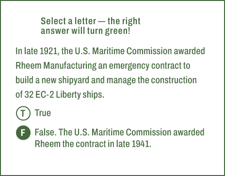 T,F,Select a letter — the right answer will turn green! In late 1921, the U.S. Maritime Commission awarded Rheem Manu...