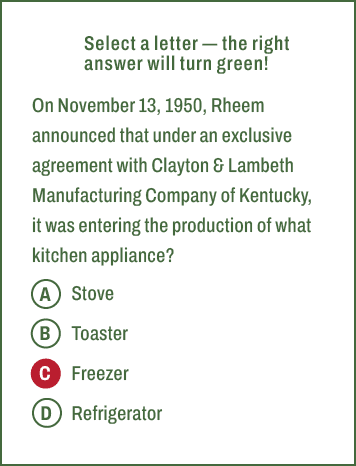 A,B,C,D,Select a letter — the right answer will turn green! On November 13, 1950, Rheem announced that under an exclu...